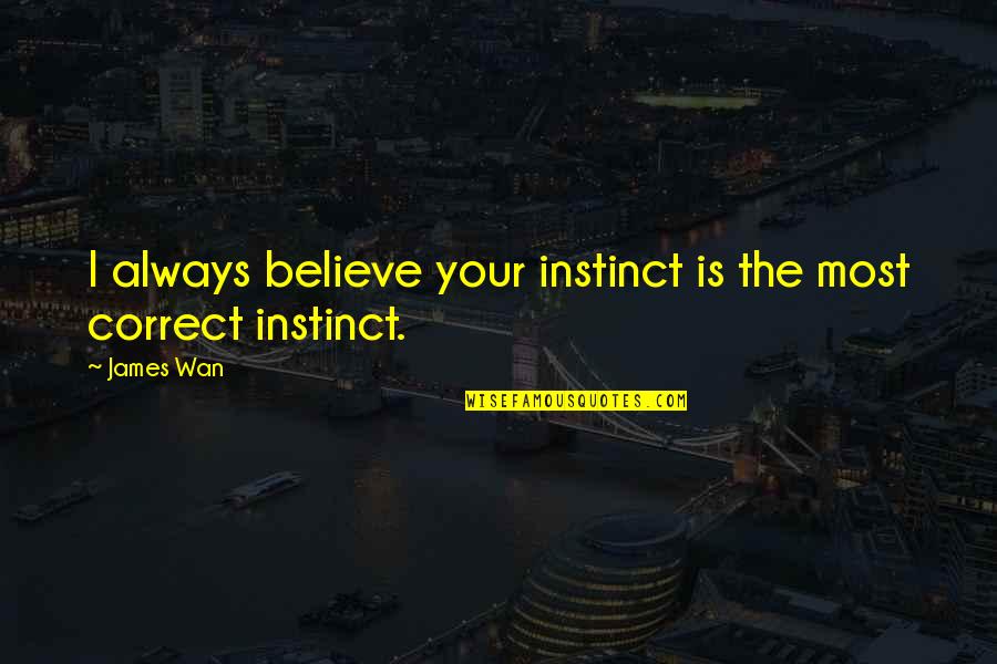 Wan'yen Quotes By James Wan: I always believe your instinct is the most