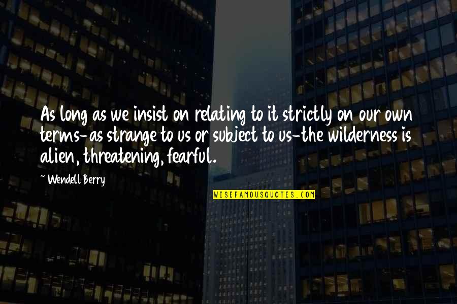 Wanyen Tracking Quotes By Wendell Berry: As long as we insist on relating to Wanyen Tracking Quotes By Wendell Berry: As long as we insist on relating to