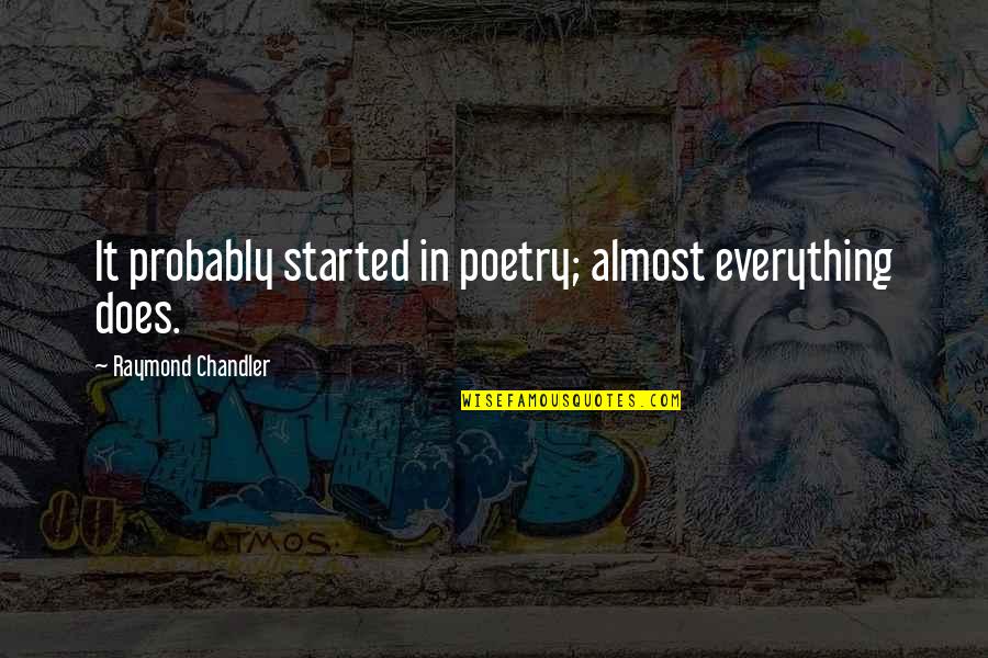 Wanza Whitaker Quotes By Raymond Chandler: It probably started in poetry; almost everything does. Wanza Whitaker Quotes By Raymond Chandler: It probably started in poetry; almost everything does.