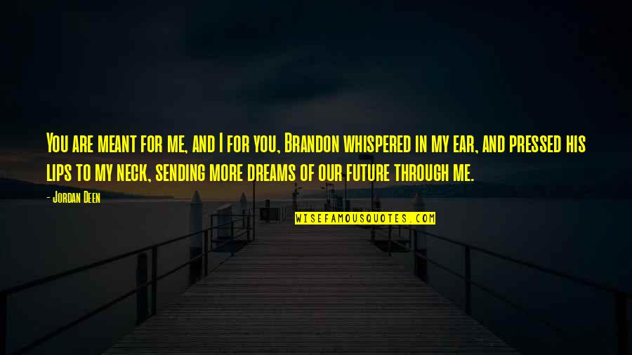 Wanza Wiley Quotes By Jordan Deen: You are meant for me, and I for Wanza Wiley Quotes By Jordan Deen: You are meant for me, and I for