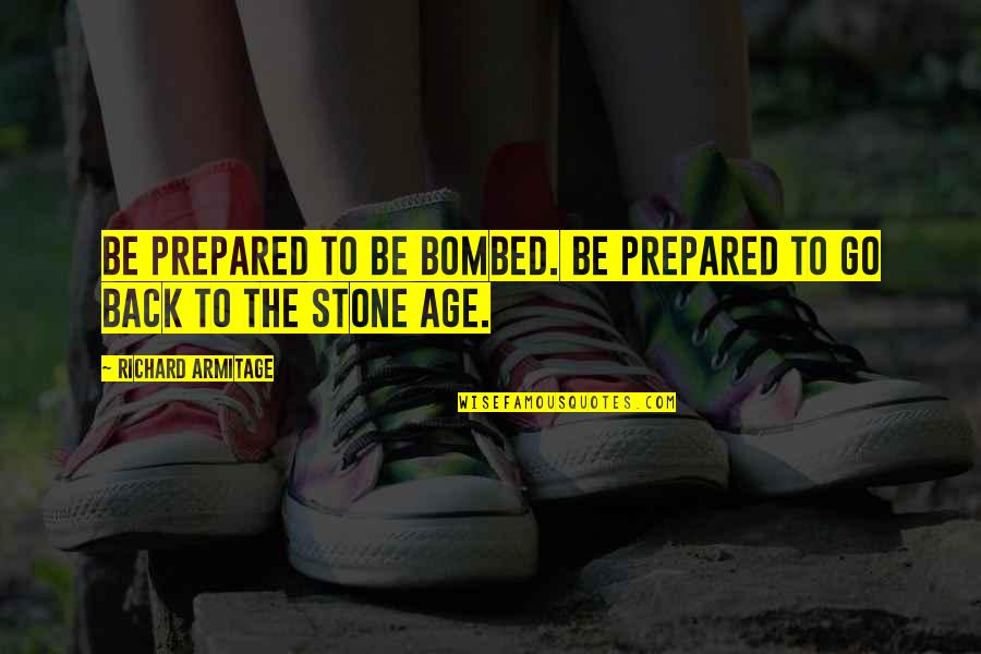 Wanza Wiley Quotes By Richard Armitage: Be prepared to be bombed. Be prepared to Wanza Wiley Quotes By Richard Armitage: Be prepared to be bombed. Be prepared to