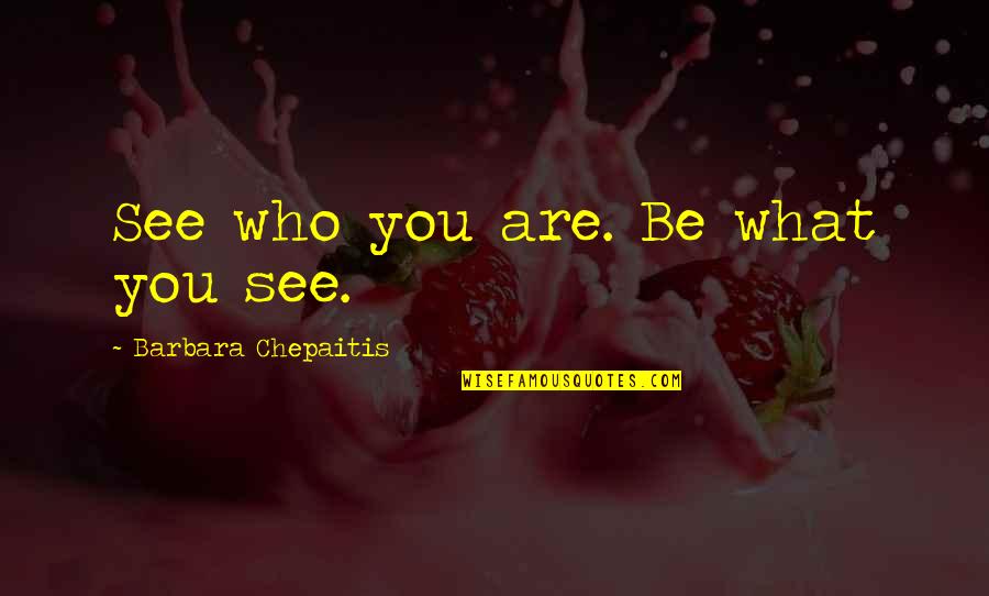 Wap Love Quotes By Barbara Chepaitis: See who you are. Be what you see.