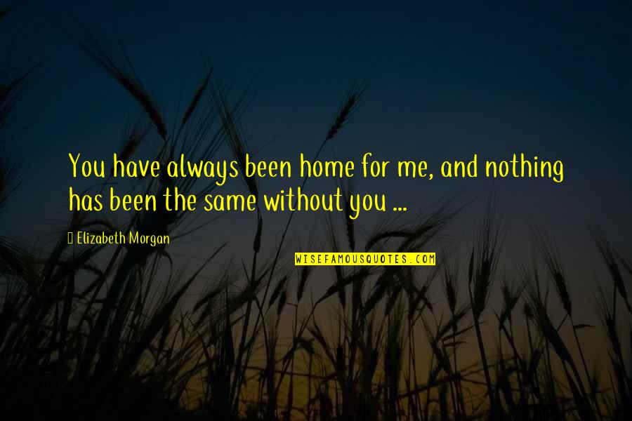 Wap Love Quotes By Elizabeth Morgan: You have always been home for me, and