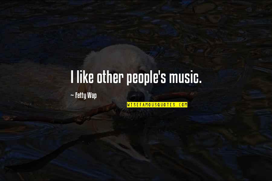 Wap Quotes By Fetty Wap: I like other people's music. Wap Quotes By Fetty Wap: I like other people's music.