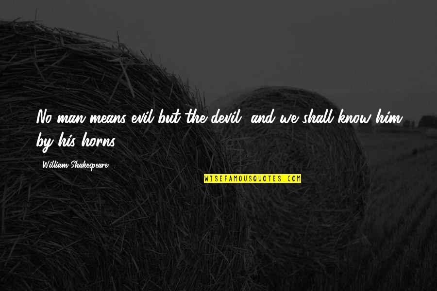 Wapello County Iowa Assessor Quotes By William Shakespeare: No man means evil but the devil, and Wapello County Iowa Assessor Quotes By William Shakespeare: No man means evil but the devil, and