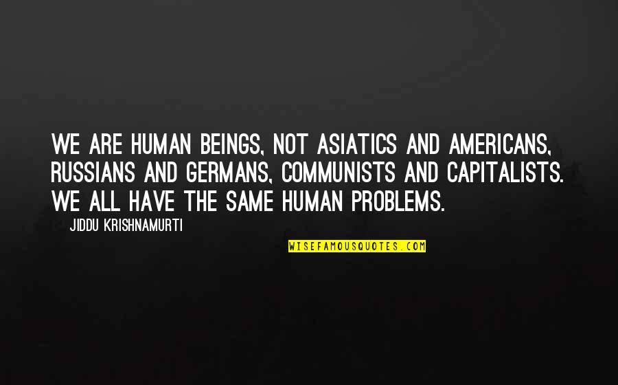 Wapking Quotes By Jiddu Krishnamurti: We are human beings, not Asiatics and Americans,