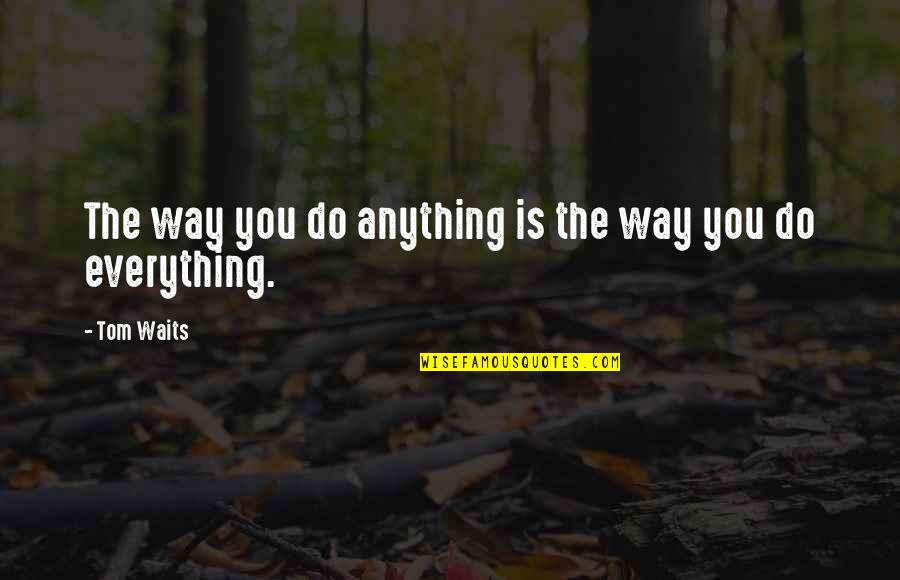 Wapnick Chart Quotes By Tom Waits: The way you do anything is the way