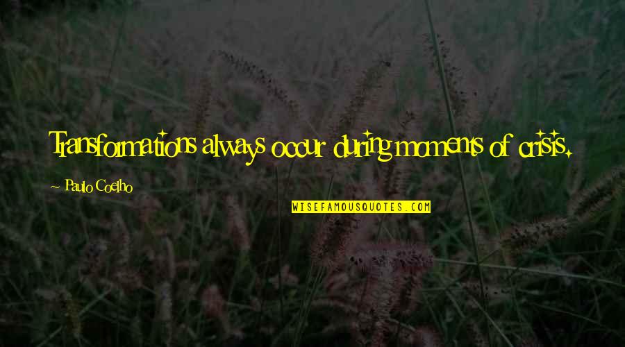 Wapo Quote Quotes By Paulo Coelho: Transformations always occur during moments of crisis. Wapo Quote Quotes By Paulo Coelho: Transformations always occur during moments of crisis.