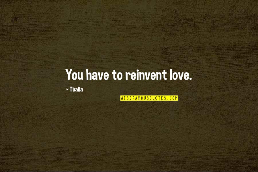Wapp Quotes By Thalia: You have to reinvent love.