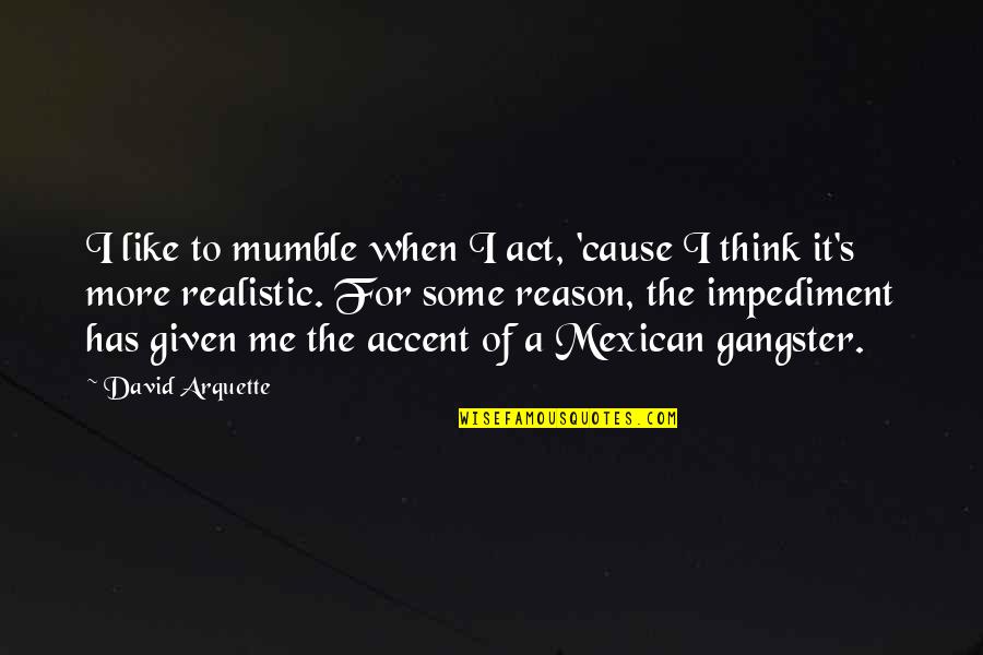 Wappel Bubb Quotes By David Arquette: I like to mumble when I act, 'cause Wappel Bubb Quotes By David Arquette: I like to mumble when I act, 'cause