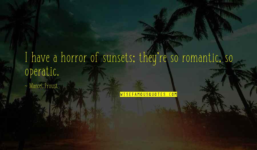 Wappel Bubb Quotes By Marcel Proust: I have a horror of sunsets; they're so Wappel Bubb Quotes By Marcel Proust: I have a horror of sunsets; they're so