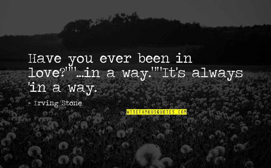 Wappel Grain Quotes By Irving Stone: Have you ever been in love?""...in a way.""It's