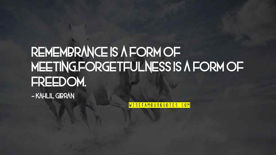 Wappel Grain Quotes By Kahlil Gibran: Remembrance is a form of meeting.Forgetfulness is a