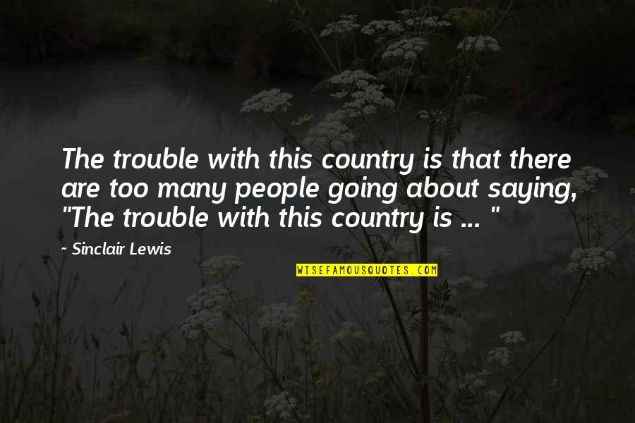 Wapsie Quotes By Sinclair Lewis: The trouble with this country is that there Wapsie Quotes By Sinclair Lewis: The trouble with this country is that there