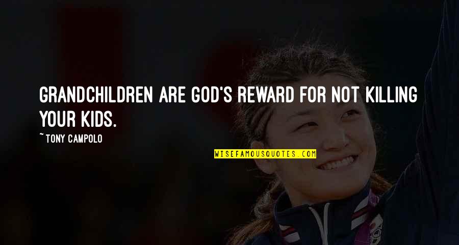 Wapsie Quotes By Tony Campolo: Grandchildren are God's reward for not killing your Wapsie Quotes By Tony Campolo: Grandchildren are God's reward for not killing your