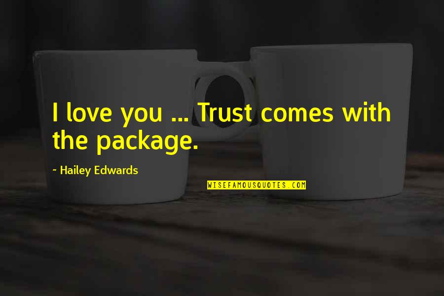 Waqar Ahmed Quotes By Hailey Edwards: I love you ... Trust comes with the