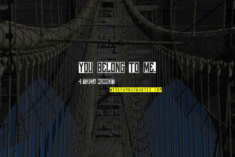 Waqt Ki Maar Quotes By Teresa Mummert: You belong to me. Waqt Ki Maar Quotes By Teresa Mummert: You belong to me.