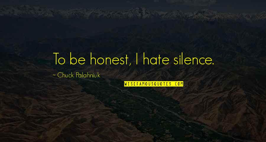 Waqt Movie Quotes By Chuck Palahniuk: To be honest, I hate silence. Waqt Movie Quotes By Chuck Palahniuk: To be honest, I hate silence.