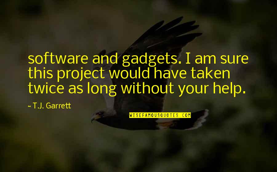 Waqt Related Quotes By T.J. Garrett: software and gadgets. I am sure this project