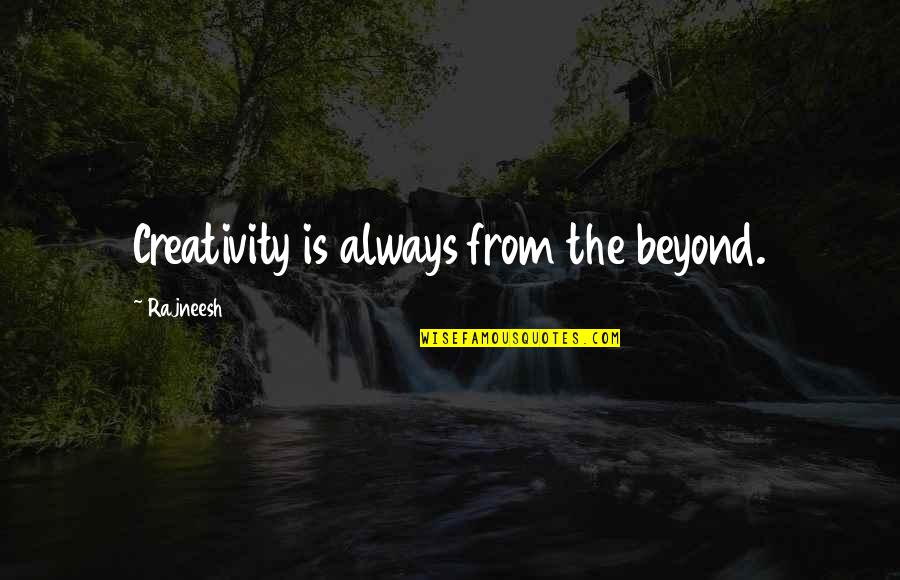 War Against Cancer Quotes By Rajneesh: Creativity is always from the beyond.