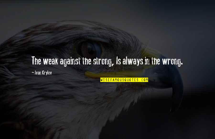 War Against The Weak Quotes By Ivan Krylov: The weak against the strong, Is always in