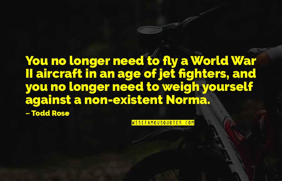 War Against Yourself Quotes By Todd Rose: You no longer need to fly a World