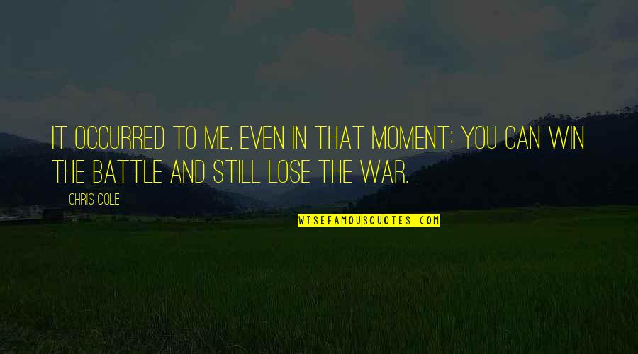 War And Battle Quotes By Chris Cole: It occurred to me, even in that moment: