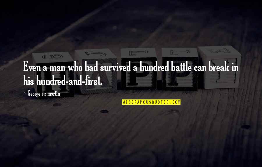 War And Battle Quotes By George R R Martin: Even a man who had survived a hundred