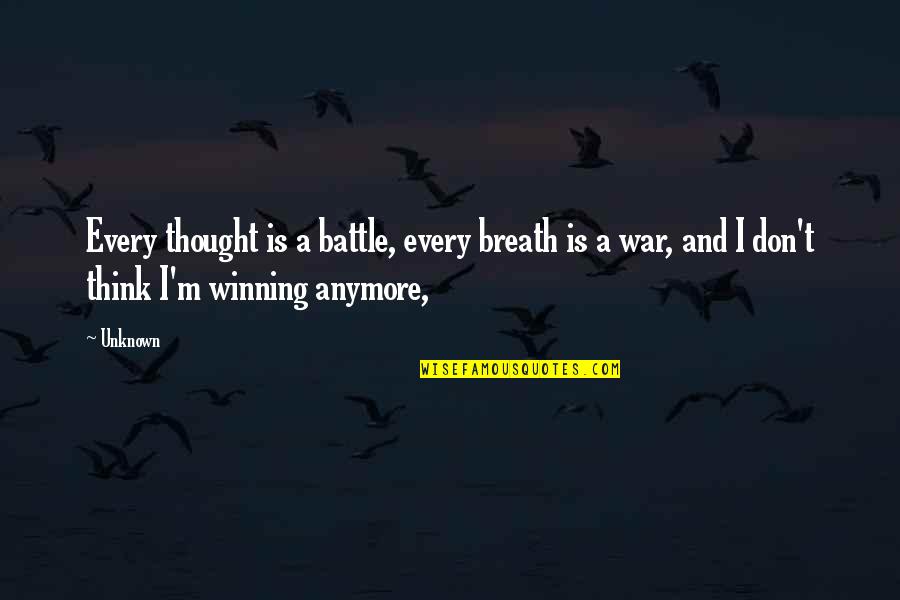 War And Battle Quotes By Unknown: Every thought is a battle, every breath is