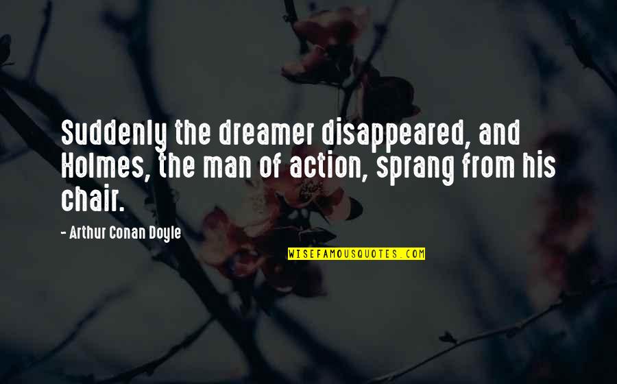 War And Brotherhood Quotes By Arthur Conan Doyle: Suddenly the dreamer disappeared, and Holmes, the man
