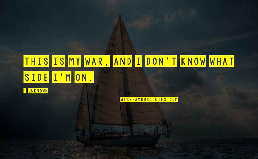War And Conflict Quotes By Unknown: This is my war, and I don't know