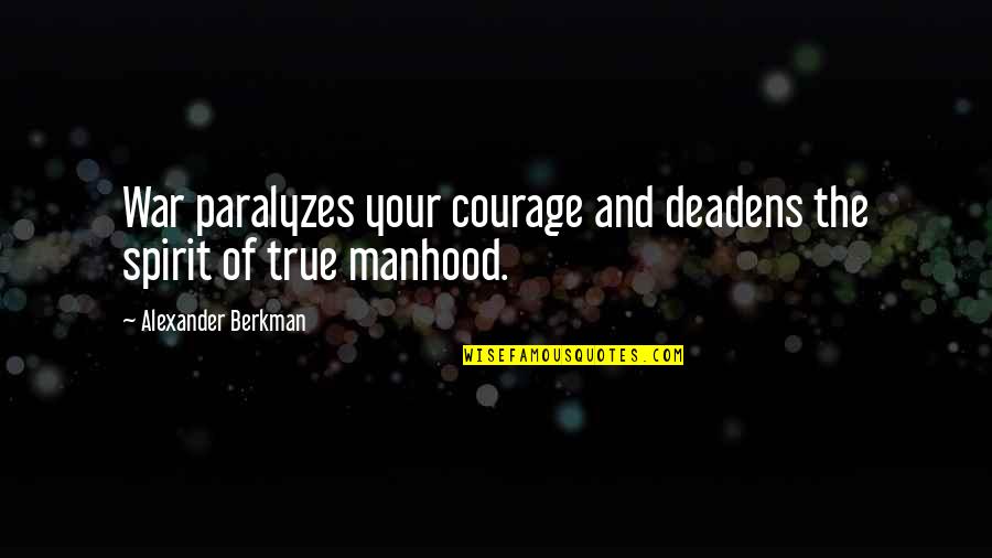 War And Courage Quotes By Alexander Berkman: War paralyzes your courage and deadens the spirit