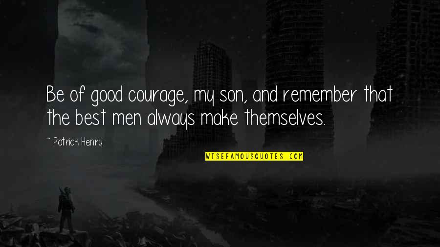 War And Courage Quotes By Patrick Henry: Be of good courage, my son, and remember