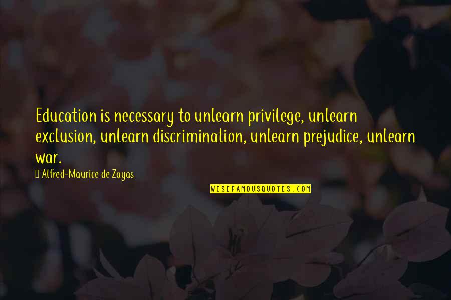 War And Education Quotes By Alfred-Maurice De Zayas: Education is necessary to unlearn privilege, unlearn exclusion,