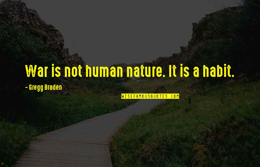 War And Human Nature Quotes By Gregg Braden: War is not human nature. It is a