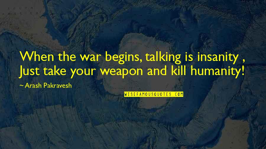 War And Humanity Quotes By Arash Pakravesh: When the war begins, talking is insanity ,