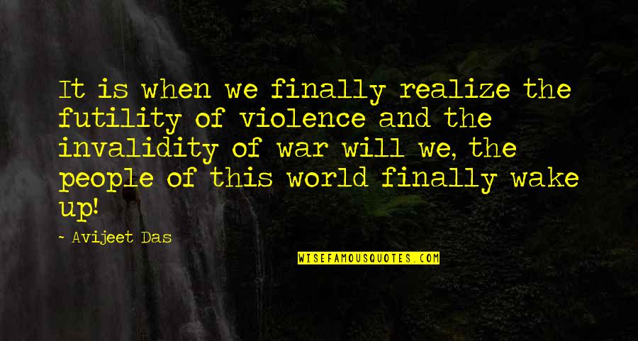 War And Humanity Quotes By Avijeet Das: It is when we finally realize the futility