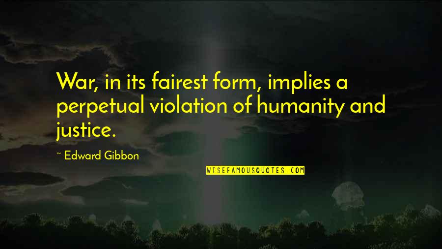 War And Humanity Quotes By Edward Gibbon: War, in its fairest form, implies a perpetual