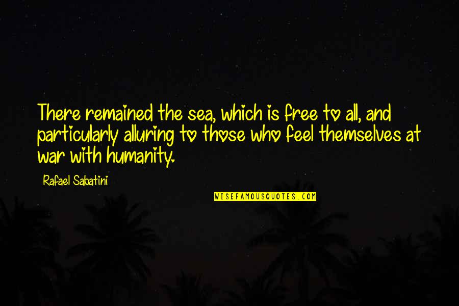 War And Humanity Quotes By Rafael Sabatini: There remained the sea, which is free to