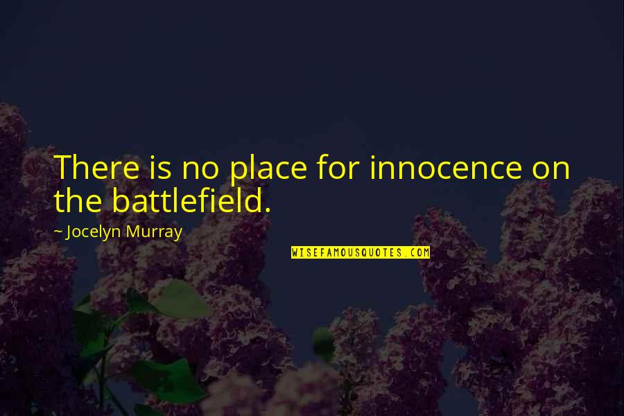 War And Innocence Quotes By Jocelyn Murray: There is no place for innocence on the