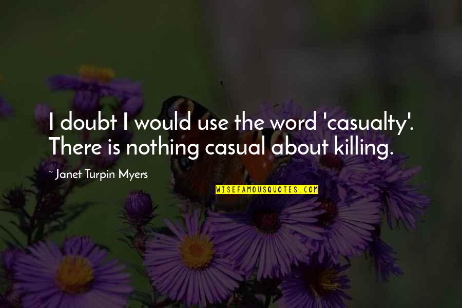 War And Killing Quotes By Janet Turpin Myers: I doubt I would use the word 'casualty'.