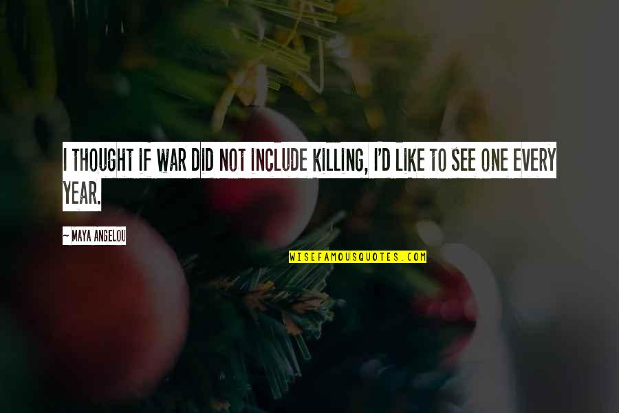 War And Killing Quotes By Maya Angelou: I thought if war did not include killing,