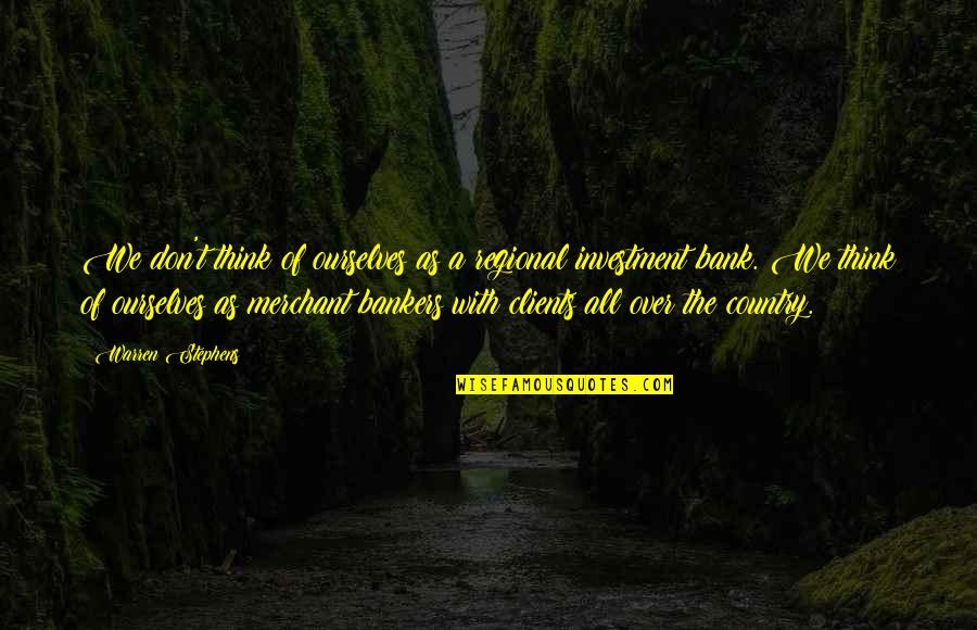 War And Leadership Quotes By Warren Stephens: We don't think of ourselves as a regional War And Leadership Quotes By Warren Stephens: We don't think of ourselves as a regional