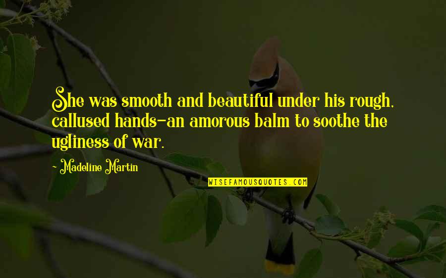 War And Love Quotes By Madeline Martin: She was smooth and beautiful under his rough,