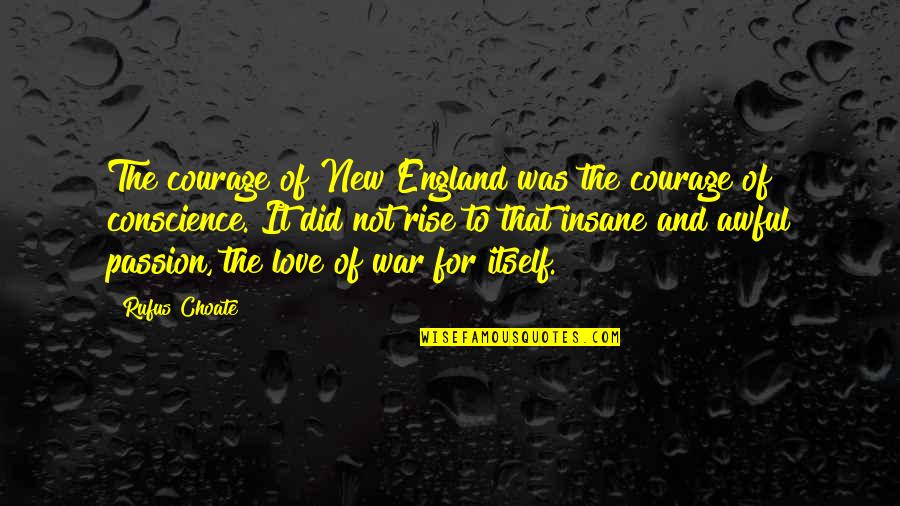 War And Love Quotes By Rufus Choate: The courage of New England was the courage