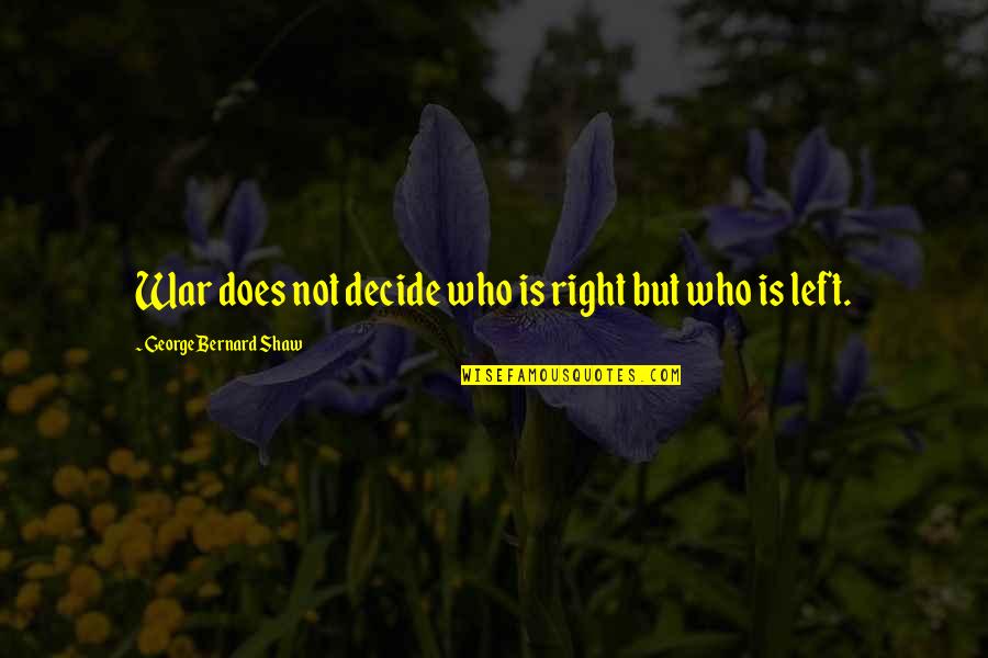 War And Morality Quotes By George Bernard Shaw: War does not decide who is right but War And Morality Quotes By George Bernard Shaw: War does not decide who is right but