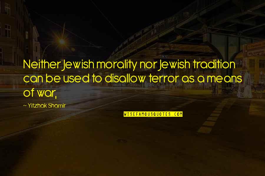 War And Morality Quotes By Yitzhak Shamir: Neither Jewish morality nor Jewish tradition can be War And Morality Quotes By Yitzhak Shamir: Neither Jewish morality nor Jewish tradition can be