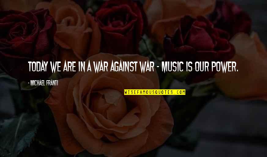 War And Music Quotes By Michael Franti: Today we are in a war against war
