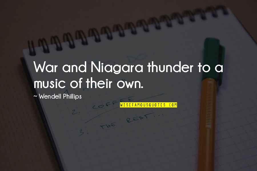 War And Music Quotes By Wendell Phillips: War and Niagara thunder to a music of