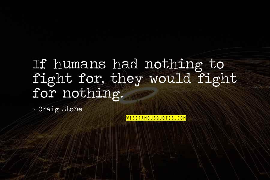 War And Nature Quotes By Craig Stone: If humans had nothing to fight for, they